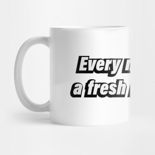 Every moment is a fresh beginning. Mug